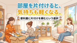部屋を片付けると、気持ちも軽くなる。便利屋に片付けを頼むという選択