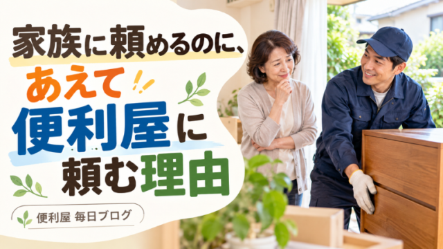 家族に頼めるのに、あえて便利屋に頼む理由